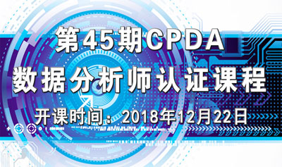 上海第 45 期数据分析师（CPDA）认证课程正在火热报名中！